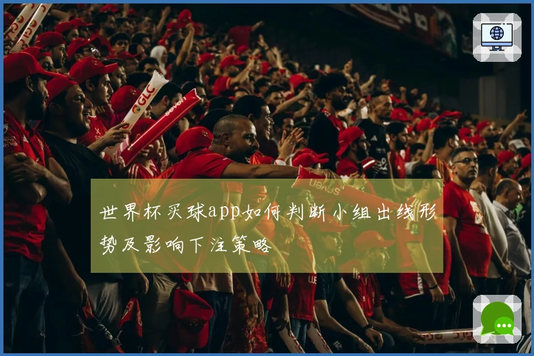 世界杯买球app如何判断小组出线形势及影响下注策略