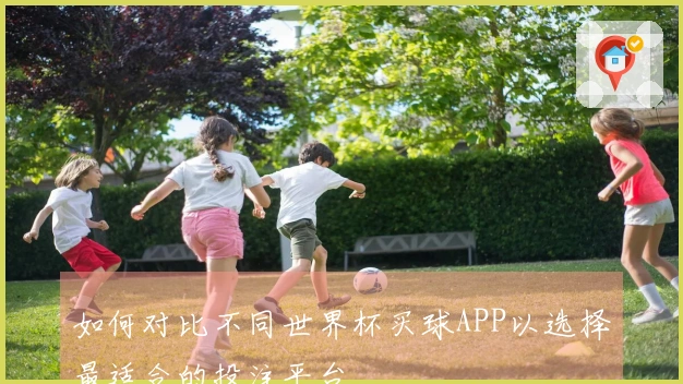 如何对比不同世界杯买球APP以选择最适合的投注平台